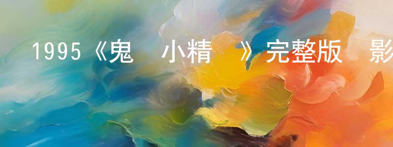 1995《鬼馬小精靈》完整版電影/在線觀看/百度云-美劇天堂 程維明的blog